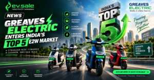 NEWS - Greaves Electric Enters India’s Top 5 E2W Market